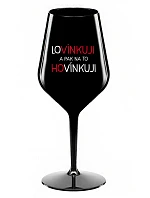 LOVÍNKUJI A PAK NA TO HOVÍNKUJI - černá nerozbitná sklenice na víno 470 ml