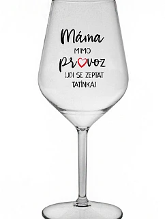 MÁMA MIMO PROVOZ (JDI SE ZEPTAT TATÍNKA) - čirá nerozbitná sklenice na víno 470 ml