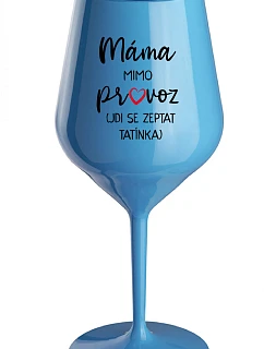MÁMA MIMO PROVOZ (JDI SE ZEPTAT TATÍNKA) - modrá nerozbitná sklenice na víno 470 ml