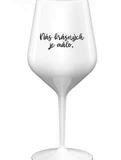 NÁS KRÁSNÝCH JE MÁLO. - bílá nerozbitná sklenice na víno 470 ml