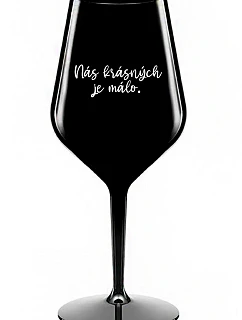 NÁS KRÁSNÝCH JE MÁLO. - černá nerozbitná sklenice na víno 470 ml