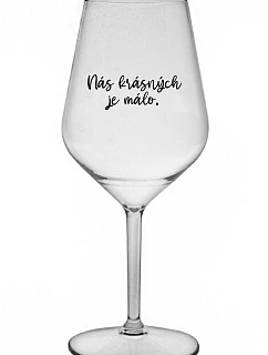 NÁS KRÁSNÝCH JE MÁLO. - čirá nerozbitná sklenice na víno 470 ml