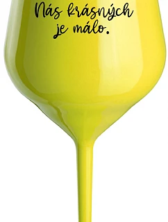 NÁS KRÁSNÝCH JE MÁLO. - žlutá nerozbitná sklenice na víno 470 ml