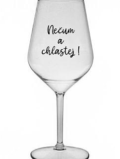 NEČUM A CHLASTEJ! - čirá nerozbitná sklenice na víno 470 ml