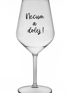 NEČUM A DOLEJ! - čirá nerozbitná sklenice na víno 470 ml