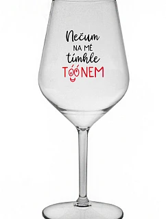 NEČUM NA MĚ TÍMHLE TÓÓNEM - čirá nerozbitná sklenice na víno 470 ml