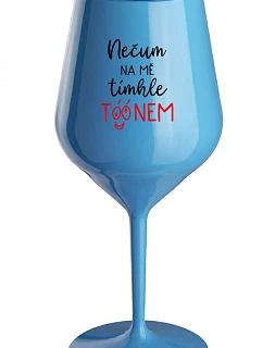 NEČUM NA MĚ TÍMHLE TÓÓNEM - modrá nerozbitná sklenice na víno 470 ml