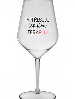POTŘEBUJU TEKUTOU TERAPIJU - čirá nerozbitná sklenice na víno 470 ml