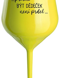 ...PROTOŽE BÝT DĚDEČEK NENÍ PRDEL.. - žlutá nerozbitná sklenice na víno 470 ml