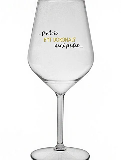 ...PROTOŽE BÝT DOKONALÝ NENÍ PRDEL... - čirá nerozbitná sklenice na víno 470 ml