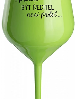 ...PROTOŽE BÝT ŘEDITEL NENÍ PRDEL... - zelená nerozbitná sklenice na víno 470 ml