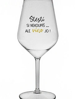 ŠTĚSTÍ SI NEKOUPÍŠ...ALE VÍNO JO! - čirá nerozbitná sklenice na víno 470 ml
