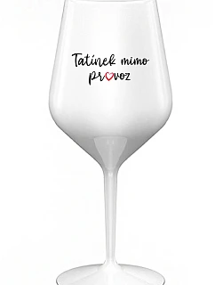 TATÍNEK MIMO PROVOZ - bílá nerozbitná sklenice na víno 470 ml