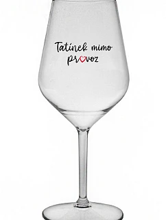 TATÍNEK MIMO PROVOZ - čirá nerozbitná sklenice na víno 470 ml