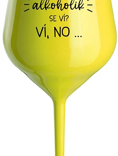 TO, ŽE NEJSEM ALKOHOLIK SE VÍ? VÍ, NO... - žlutá nerozbitná sklenice na víno 470 ml