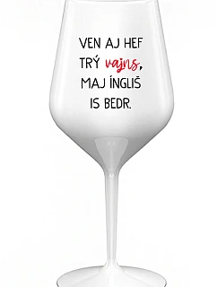 VEN AJ HEF TRÝ VAJNS, MAJ ÍNGLIŠ IS BEDR. - bílá nerozbitná sklenice na víno 470 ml