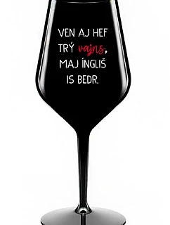 VEN AJ HEF TRÝ VAJNS, MAJ ÍNGLIŠ IS BEDR. - černá nerozbitná sklenice na víno 470 ml