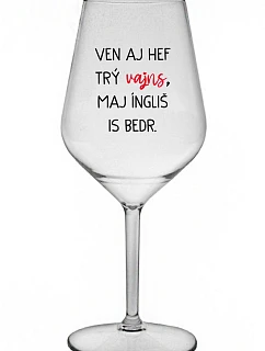 VEN AJ HEF TRÝ VAJNS, MAJ ÍNGLIŠ IS BEDR. - čirá nerozbitná sklenice na víno 470 ml