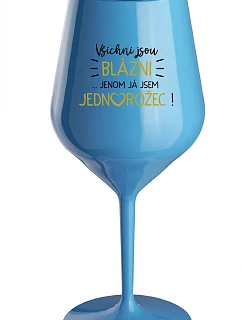 VŠICHNI JSOU BLÁZNI...JENOM JÁ JSEM JEDNOROŽEC! - modrá nerozbitná sklenice na víno 470 ml