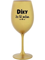 DÍKY ŽE TĚ MÁM - zlatá sklenice na víno 350 ml