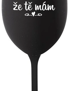 DÍKY ŽE TĚ MÁM - černá sklenice na víno 350 ml