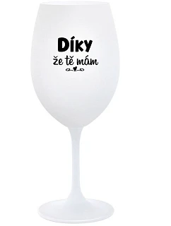 DÍKY ŽE TĚ MÁM - bílá sklenice na víno 350 ml