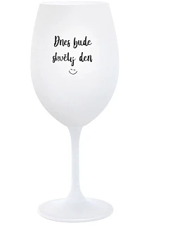 DNES BUDE SKVĚLÝ DEN - bílá sklenice na víno 350 ml