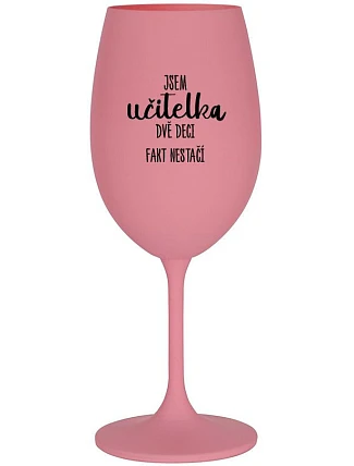 JSEM UČITELKA, DVĚ DECI FAKT NESTAČÍ - růžová sklenice na víno 350 ml