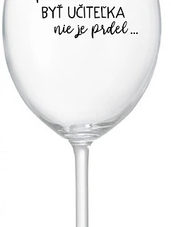 ...PRETOŽE BYŤ UČITEĽKA NIE JE PRDEL... - priehľadný pohár na víno 350 ml