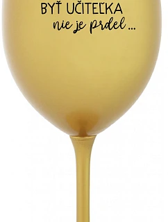 ...PRETOŽE BYŤ UČITEĽKA NIE JE PRDEL... - zlatý pohár na víno 350 ml