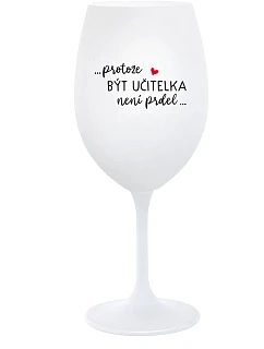 PROTOŽE BÝT UČITELKA NENÍ PRDEL - bílá sklenice na víno 350 ml