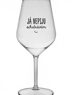 JÁ NEPIJU, OCHUTNÁVÁM - čirá nerozbitná sklenice na víno 470 ml