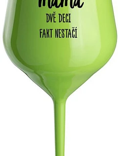 JSEM MÁMA, DVĚ DECI FAKT NESTAČÍ - zelená nerozbitná sklenice na víno 470 ml