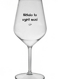 NĚKDO TO VYPÍT MUSÍ - čirá nerozbitná sklenice na víno 470 ml