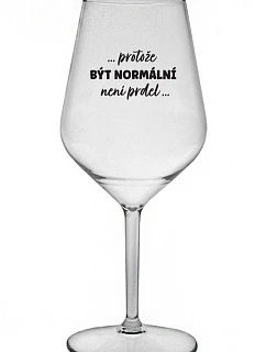 ...PROTOŽE BÝT NORMÁLNÍ NENÍ PRDEL... - čirá nerozbitná sklenice na víno 470 ml