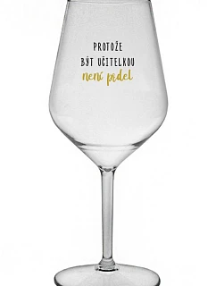 PROTOŽE BÝT UČITELKA NENÍ PRDEL - čirá nerozbitná sklenice na víno 470 ml