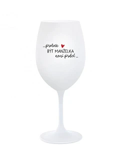 PROTOŽE BÝT MANŽELKA NENÍ PRDEL - bílá sklenice na víno 350 ml
