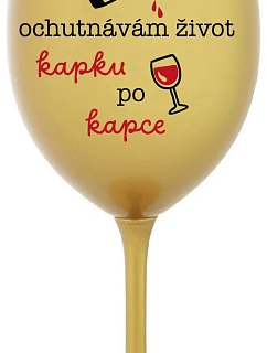OCHUTNÁVÁM ŽIVOT KAPKU PO KAPCE - zlatá sklenice na víno 350 ml