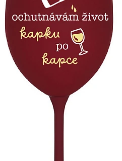 OCHUTNÁVÁM ŽIVOT KAPKU PO KAPCE - bordo sklenice na víno 350 ml