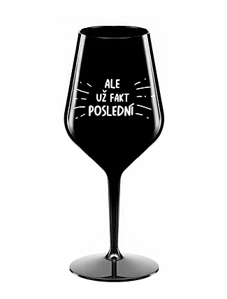 ALE UŽ FAKT POSLEDNÍ - černá nerozbitná sklenice na víno 470 ml