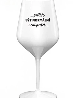 ...PROTOŽE BÝT NORMÁLNÍ NENÍ PRDEL... - bílá nerozbitná sklenice na víno 470 ml (hrubá verze)