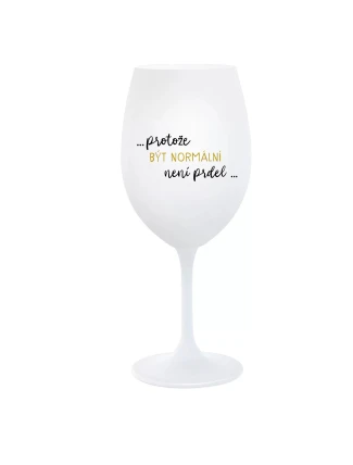 ...PROTOŽE BÝT NORMÁLNÍ NENÍ PRDEL... - bílá  sklenice na víno 350 ml