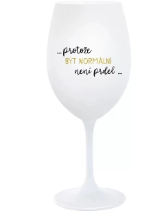 ...PROTOŽE BÝT NORMÁLNÍ NENÍ PRDEL... - bílá sklenice na víno 350 ml