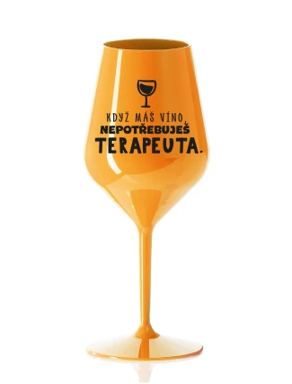 KDYŽ MÁŠ VÍNO, NEPOTŘEBUJEŠ TERAPEUTA - oranžová nerozbitná sklenice na víno 470 ml