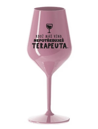 KDYŽ MÁŠ VÍNO, NEPOTŘEBUJEŠ TERAPEUTA - světle růžová nerozbitná sklenice na víno 470 ml KDYŽ MÁŠ VÍNO, NEPOTŘEBUJEŠ TERAPEUTA - světle růžová nerozbitná sklenice na víno 470 ml