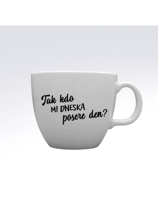 TAK KDO MI DNESKA POSERE DEN? - MEGA XXL keramický hrnek 1000 ml