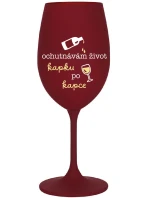 OCHUTNÁVÁM ŽIVOT KAPKU PO KAPCE - bordo sklenice na víno 350 ml OCHUTNÁVÁM ŽIVOT KAPKU PO KAPCE - bordo sklenice na víno 350 ml