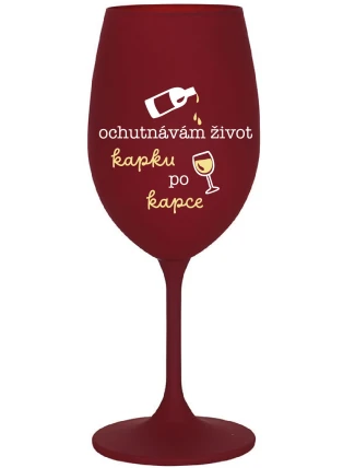 OCHUTNÁVÁM ŽIVOT KAPKU PO KAPCE - bordo sklenice na víno 350 ml OCHUTNÁVÁM ŽIVOT KAPKU PO KAPCE - bordo sklenice na víno 350 ml