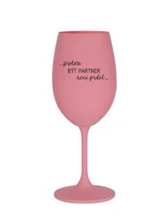 PROTOŽE BÝT PARTNER NENÍ PRDEL - růžová sklenice na víno 350 ml