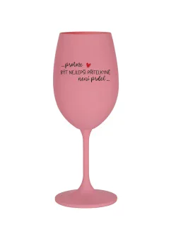 PROTOŽE BÝT NEJLEPŠÍ PŘÍTELKYNĚ NENÍ PRDEL - růžová sklenice na víno 350 ml